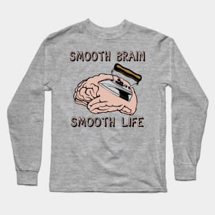 Smooth Brain Smooth Life - Oddly Specific Meme Long Sleeve T-Shirt